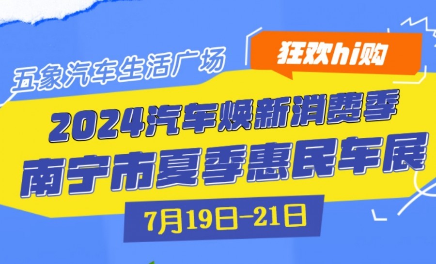 7月19日-21日南宁五象汽车生活广场举办惠民车展